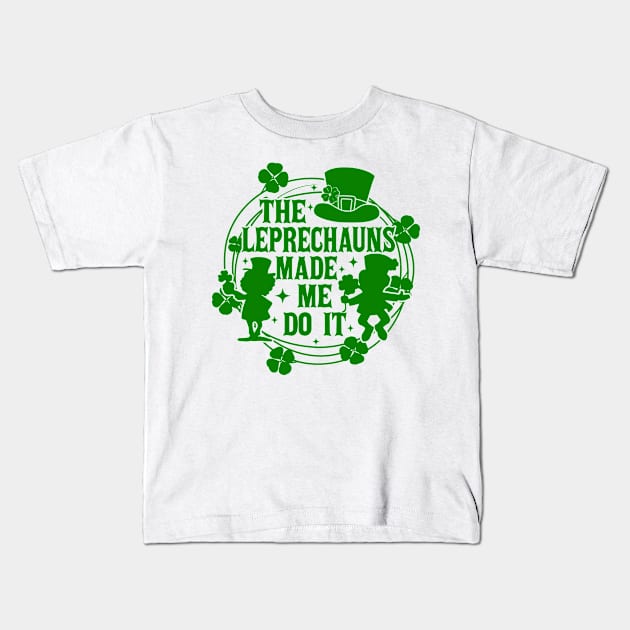 St Patricks Day, The Leprechauns Made Me Do It, Shamrock, Clover, Lucky, Irish Kids T-Shirt by artbyhintze